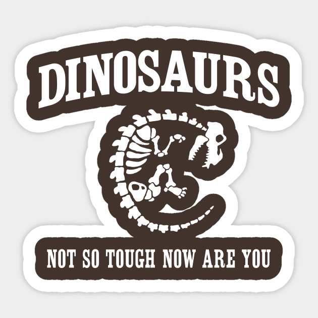 Dinosaurs. Not so tough now are you Sticker by Portals